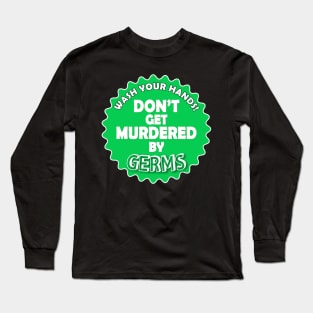 Wash Your Hands. Don't Get Murdered by Germs Long Sleeve T-Shirt